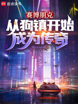 赛博朋克从狗镇开始成为传奇笔趣趣 赛博朋克从狗镇开始成为传奇笔趣趣